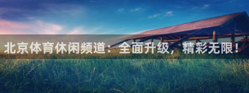 北京体育休闲频道：全面升级，精彩无限！