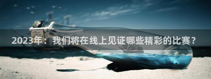 2023年：我们将在线上见证哪些精彩的比赛？